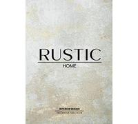 Rustic Home Decorative Book: Table Book For Interior Design Lovers | Style and Tranform an Empty Space into Something Beautfiful - The Perfect Gift for Homeowners