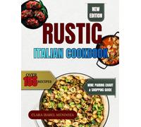 Rustic Italian Cookbook: Over 155 Recipes of Traditional Italian Classics: From Hearty Starters to Antipasti, Soups, Pastas, Mains & Sweet Treats for Everyday and Special Meals
