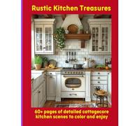 Rustic Kitchen Treasures: 60+ pages of detailed cottagecore kitchen scenes to color and enjoy