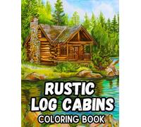 Rustic Log Cabins Coloring Book: 50 Illustrations to Coloring for Kids and Adults of Tranquil Lakeside Hideaways, Serene Wooden Houses and Beautiful ... Stress Relief & Creative Pages to Colouring