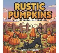 Rustic Pumpkins - A Vintage Halloween Coloring Book: Cozy Halloween Scenes with Pumpkins, Autumn Charm, and Whimsical Spooky Fun | 45+ Easy and ... for Relaxation, Creativity, and Seasonal Joy