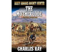 Rusty Rhodes Bounty Hunter: The Mother Lode: A Western Adventure