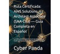 Ruta Certificada: AWS Solutions Architect Associate (SAA-C03) - Guía Completa en Español: La certificación de arquitecto cloud más demandada del mundo: patrones de diseño, Well-Architected Framework