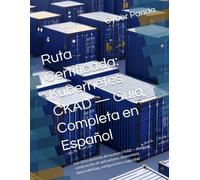 Ruta Certificada: Kubernetes CKAD - Guía Completa en Español: Los cinco dominios del examen CKAD - diseño y construcción de aplicaciones, deployment, observabilidad, configuración y seguridad