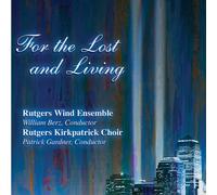 Rutgers Wind Ensemble/Kirkpatrick Choir - For The Lost & Living