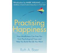Practising Happiness: How Mindfulness Can Free You From Psychological Traps and Help You Build the Life You Want