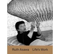 Ruth Asawa: Life’s Work: Life’s Work