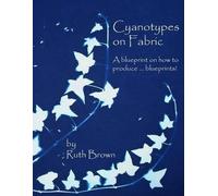 Ruth Brown Cyanotypes on Fabric (Tascabile)