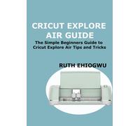 Ruth Ehiogwu Cricut Explore Air User Guide (Tascabile)