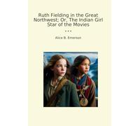 Ruth Fielding in the Great Northwest; Or, The Indian Girl Star of the Movies