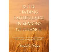 RUTH: Finding Faithfulness in Seasons of Change: Leader Guide: Facilitating Meaningful Discussion and Spiritual Growth
