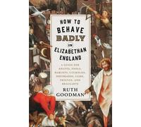 Ruth Goodman How to Behave Badly in Elizabethan England (Copertina rigida)