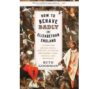 Ruth Goodman How to Behave Badly in Elizabethan England (Tascabile)