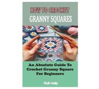 Ruth Kelly How to Crochet Granny Squares (Tascabile)