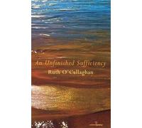 Ruth O'Callaghan An Unfinished Sufficiency (Tascabile)