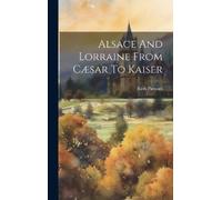 Ruth Putnam Alsace And Lorraine From Cæsar To Kaiser (Copertina rigida)