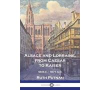 Ruth Putnam Putnam, Ruth Alsace and Lorraine, from Caesar to Kaiser (Tascabile)