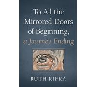 Ruth Rifka To All the Mirrored Doors of Beginning, a Journey Ending (Tascabile)