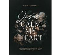 Ruth Schwenk Jesus, Calm My Heart - 365 Prayers to Give You P (Copertina rigida)