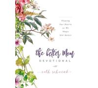The Better Mom Devotional: Shaping Our Hearts as We Shape Our Homes: 100 Devotions