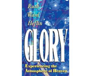 Ruth Ward Heflin Glory: Experiencing the Atmosphere of Heaven (Tascabile)