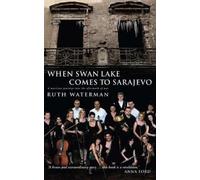 Ruth Waterman When Swan Lake Comes to Sarajevo (Tascabile)