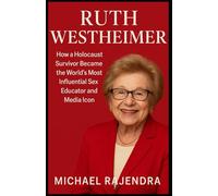 RUTH WESTHEIMER: How a Holocaust Survivor Became the World’s Most Influential Sex Educator and Media Icon