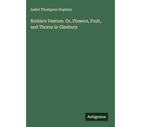 Ruthie's Venture. Or, Flowers, Fruit, and Thorns in Glenbury