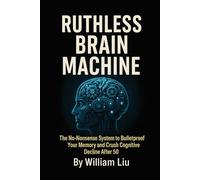 RUTHLESS BRAIN MACHINE: The No-Nonsense System to Bulletproof Your Memory and Crush Cognitive Decline After 50