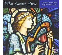 Rutter, John - What Sweeter Music: Choral Music By John Rutter