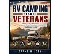 RV Camping for Veterans: A Practical Guide to National Parks, Campgrounds, Military Passes, Veteran Discounts, Road Trips, Boondocking, and Budget-Friendly RV Travel