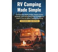 RV Camping Made Simple: Choose the Right Trailer, Master Every Hookup, and Camp with Real Confidence - Even If You've Never Towed Anything | Expanded - 2nd Edition