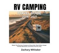 RV CAMPING TRAVEL GUIDE 2026-2027: Master Trip Planning, Campground Essentials, Road Safety, Budget Friendly Adventures, and Stress Free RV Living