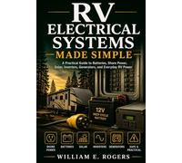 RV Electrical Systems Made Simple: A Practical Guide to Batteries, Shore Power, Solar, Inverters, Generators, and Everyday RV Power