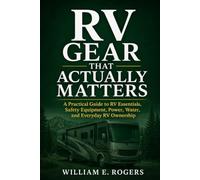 RV Gear That Actually Matters: A Practical Guide to RV Essentials, Safety Equipment, Power, Water, and Everyday RV Ownership