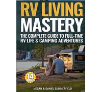 RV Living Mastery: Countless Step-By-Step Beginner-Friendly Tips And Tools To Transform Confusion Into Mastery, Cut Costs, Overcome Off-Grid & On-The-Road Challenges, And Enjoy Real Joy In Rv Life