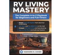 RV LIVING MASTERY: The Complete A-to-Z Playbook for Beginners and Full-Timers to Master Every System, Cut Cost, Conquer Off-Grid Living, Earn on the Road, and Build the Freedom Life You Actually Want