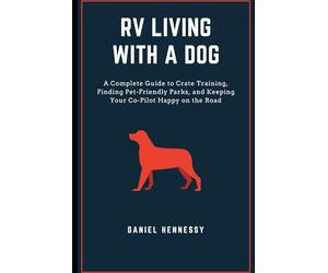 RV Living with a Dog: A Complete Guide to Crate Training, Finding Pet-Friendly Parks, and Keeping Your Co-Pilot Happy on the Road