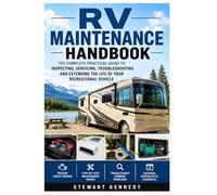 RV Maintenance Handbook: The Complete Practical Guide to Inspecting, Servicing, Troubleshooting and Extending the Life of Your Recreational Vehicle
