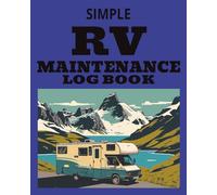 RV MAINTENANCE LOG BOOK: A Simple Large Print Record Book for RV Routine Service, Repairs, Parts Replacements, and Maintenance History. An Organized ... and Travel Details. 8x10 inches 100 pages