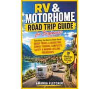 RV & MOTORHOME ROAD TRIP GUIDE FOR BEGINNERS: Everything You Need to Know About Group Travel & Budgeting, Convoy Touring, Campsites, Safety & Making Lifelong Friendships