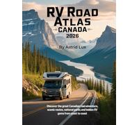 RV Road Atlas Canada 2026: Discover the Great Canadian Road Adventure, Scenic Routes, National Parks, and Hidden RV Gems from Coast to Coast