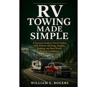 RV Towing Made Simple: A Practical Guide to Travel Trailers, Fifth Wheels, Hitching, Weights, Braking, and Real-World Towing Confidence