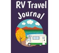 RV Travel Journal: Record Your Favorite Roads, Stops, and Stories During Your Trip | Capture Every Mile, Memory, and Campsite Adventure | The Ultimate Companion for Your RV Road Trips