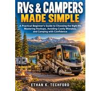 RVs & Campers Made Simple: A Practical Beginner’s Guide to Choosing the Right RV, Mastering Hookups, Avoiding Costly Mistakes, and Camping with Confidence