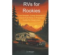 RVs for Rookies: Live Simpler, Camp Smarter & Travel Full-Time: A Practical Guide for Beginners