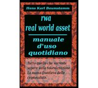 RWA real world asset - Guida d'uso quotidiano: Tutto quello che vorreste sapere sulla tokenizzazione. La nuova frontiera delle criptovalute.