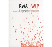 Rwa-wip. Ruffo Wolf architetti. Work in progress. Citogenesi e altri progetti. C