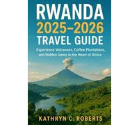 Rwanda 2025-2026 travel guide: Experience Volcanoes, Coffee Plantations, and Hidden Gems in the Heart of Africa