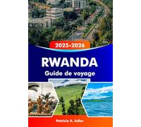 RWANDA Guide de voyage 2025-2026: Explorez Kigali, le parc national des volcans, la beauté naturelle et la faune sauvage de l'Afrique